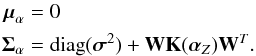 \begin{eqnarray} \mubold_\alpha &=& {0} \nonumber \\ \Sigmabold_\alpha &=& \mathrm{diag}(\sigmabold^2) + \mathbf{W} \mathbf{K}(\alphabold_Z) \mathbf{W}^T. \end{eqnarray}