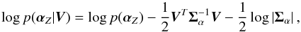 \begin{equation} \log p(\alphabold_Z|\vec{V}) = \log p(\alphabold_Z) -\frac{1}{2} \vec{V}^T \Sigmabold_\alpha^{-1} \vec{V} - \frac{1}{2} \log \left| \Sigmabold_\alpha \right|, \end{equation}