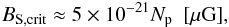 \begin{eqnarray} \label{eq:B-crit} B_{\rm S,crit} \approx 5\times10^{-21} N_{\rm p}~~{\rm [\mu G]} , \end{eqnarray}
