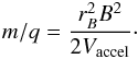 \begin{eqnarray} \label{mdivq} m/q=\frac{r_B^2 B^2}{2 V_{\rm accel}}\cdot \end{eqnarray}