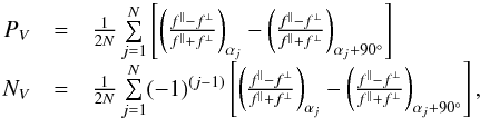 \begin{equation} \begin{array}{rcl} \pv &=& {1 \over 2 N} \sum\limits_{j=1}^N \left[ \left(\frac{\fo - \fe}{\fo + \fe}\right)_{\alpha_j} - \left(\frac{\fo - \fe}{\fo + \fe}\right)_{\alpha_j + 90\degr}\right] \\[2mm] \nv &=& {1 \over 2 N} \sum\limits_{j=1}^N (-1)^{(j-1)}\left[ \left(\frac{\fo - \fe}{\fo + \fe}\right)_{\alpha_j} - \left(\frac{\fo - \fe}{\fo + \fe}\right)_{\alpha_j + 90\degr}\right] ,\\ \end{array} \label{EqVandN} \end{equation}