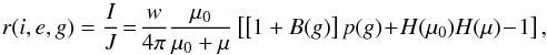 \begin{equation} \label{eq:2} r(i,e,g) = \frac{I}{J} \!=\! \frac{w}{4\pi} \frac{\mu_0}{\mu_0+\mu} \left[\left[1 + B(g)\right]p(g) \!+ \!H(\mu_0)H(\mu) \!-\! 1\right], \end{equation}