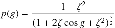 \begin{equation} \label{eq:4} p(g) = \frac{1 - \zeta^2}{(1 + 2\zeta \cos{g} + \zeta^2)^{\frac{3}{2}}} \end{equation}