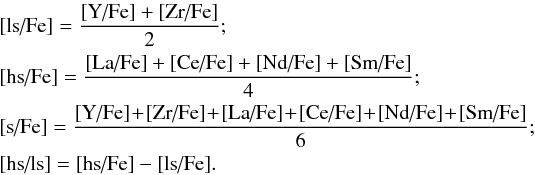 \begin{eqnarray*} &&\textrm{[ls/Fe]} = \frac{\textrm{[Y/Fe]} + \textrm{[Zr/Fe]}}{2}; \\ &&\textrm{[hs/Fe]} = \frac{\textrm{[La/Fe]} + \textrm{[Ce/Fe]} + \textrm{[Nd/Fe]} + \textrm{[Sm/Fe]}}{4}; \\ &&\textrm{[s/Fe]} = \frac{\textrm{[Y/Fe]}\! +\! \textrm{[Zr/Fe]} \!+\! \textrm{[La/Fe]} \!+ \!\textrm{[Ce/Fe]} \!+\! \textrm{[Nd/Fe]} \!+\! \textrm{[Sm/Fe]}}{6}; \\ &&\textrm{[hs/ls]} = \textrm{[hs/Fe]} - \textrm{[ls/Fe]}. \end{eqnarray*}