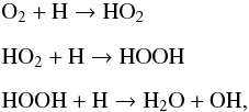\begin{eqnarray*} && \rm O_{2} + H \rightarrow HO_{2} \\[2mm] && \rm HO_{2} + H \rightarrow HOOH \\[2mm] && \rm HOOH + H \rightarrow H_{2}O + OH, \end{eqnarray*}