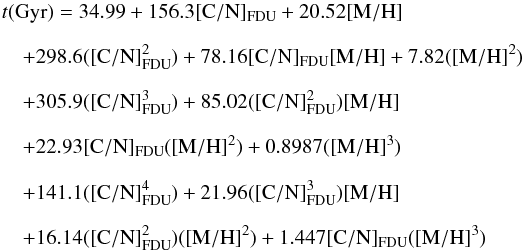 \begin{align} &{\rm {\it t} (Gyr)} = 34.99 + 156.3 {\rm [C/N]_{FDU} + 20.52 [M/H]} \nonumber\\[2mm] &\quad {\rm + 298.6 ([C/N]^2_{FDU}) + 78.16 [C/N]_{FDU} [M/H] + 7.82 ([M/H]^2)}\nonumber\\[2mm] &\quad{\rm + 305.9 ([C/N]^3_{FDU}) + 85.02 ([C/N]^2_{FDU}) [M/H] }\nonumber\\[2mm] &\quad{\rm + 22.93 [C/N]_{FDU} ([M/H]^2) + 0.8987 ([M/H]^3) }\nonumber\\[2mm] &\quad{\rm + 141.1 ([C/N]^4_{FDU}) + 21.96 ([C/N]^3_{FDU}) [M/H] }\nonumber\\[2mm] &\quad{\rm + 16.14 ([C/N]^2_{FDU}) ([M/H]^2) + 1.447 [C/N]_{FDU} ([M/H]^3) } \nonumber \end{align}