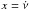 \hbox{$x=\dot{\nu}$}