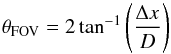 \begin{equation} \theta_{\rm FOV} = 2 \tan^{-1}\left(\frac{\Delta x}{D}\right) \end{equation}