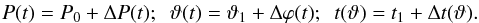\begin{eqnarray} P(t)=P_0+ \Delta P(t);\ \ \vartheta(t)=\vartheta_1+\Delta \varphi (t);\ \ t(\vartheta)=t_1+\Delta t(\vartheta).\label{shifts} \end{eqnarray}