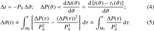 \begin{eqnarray} &&\Delta t = -P_0\,\Delta\vartheta; \quad \Delta P(\vartheta)=\frac{\mathrm d \Delta t(\vartheta)}{\mathrm d \vartheta}=\frac{\mathrm d \hzav{t(\vartheta)-t_1(\vartheta)}}{\mathrm d \vartheta};\label{relat}\\ &&\Delta \vartheta(t)\doteq\int_{M_0}^t \hzav{\frac{\Delta P(\tau)}{P_0^2}-\frac{\zav{\Delta P(\tau)}^2}{P_0^3}}\,\mathrm{d}\tau \doteq \int_{M_0}^t \frac{\Delta P(\tau)}{P_0^2}\,\mathrm{d}\tau. \label{deltafi} \end{eqnarray}