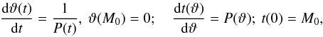 \begin{eqnarray} \label{phasefundef} \frac{\mathrm{d}\vartheta(t)}{\mathrm{d}t}=\frac{1}{P(t)},\ \vartheta(M_0)=0;\quad \frac{\mathrm{d}t(\vartheta)}{\mathrm{d}\vartheta}=P(\vartheta);\ t(0)=M_0, \end{eqnarray}