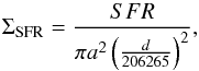 \begin{equation} \Sigma_{\rm SFR} = \frac{SFR}{\pi a^{2} \left( \frac{d}{206265} \right)^{2}} , \end{equation}