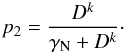 \begin{eqnarray} \label{eq_1} p_2 =\frac{D^k}{\gamma_{\rm N}+D^k}\cdot \end{eqnarray}