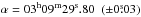 \hbox{$\rm \alpha = 03^h 09^m 29^s.80 ~~(\pm 0\fs03)$}