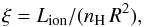 \begin{equation} \label{eq:def_ion} \xi=L_\mathrm{ion}/(n_\mathrm{H}\,R^{2}), \end{equation}