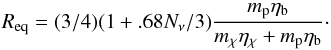 \begin{equation} R_{\rm eq}=(3/4)(1+.68N_\nu/3)\frac{m_{\rm p}\etab}{\mchi\etachi + m_{\rm p}\etab}\cdot \end{equation}