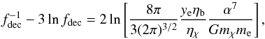 \begin{equation} f_{\rm dec}^{-1} -3\ln f_{\rm dec} = 2\ln \left[\frac{8\pi}{3(2\pi)^{3/2}} \frac{y_{\rm e}\etab}{\etachi} \frac{\alpha^7}{G\mchi m_{\rm e}} \right], \label{saharesult} \end{equation}