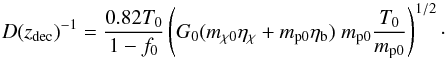 \begin{equation} D(z_{\rm dec})^{-1} = \frac{0.82 T_0}{1-f_0} \left(G_0(\mchizero\etachi+\mpzero\etab)\; \mpzero \frac{T_0}{m_{\rm p0}} \right)^{1/2} \cdot \label{d2eq} \end{equation}