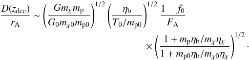 \begin{eqnarray} \frac{D(z_{\rm dec})}{r_{\rm A}} \sim \left( \frac{G\mchi m_{\rm p}}{G_0\mchizero m_{\rm p0}} \right)^{1/2} \left(\frac{\etab} {T_0/m_{\rm p0}}\right)^{1/2} \frac{1-f_0}{F_{\rm A}} \nonumber\\ \times \left( \frac{1 +m_{\rm p}\etab/\mchi\etachi} {1 +\mpzero\etab/\mchizero\etachi} \right)^{1/2}\cdot \label{Doverreqn} \end{eqnarray}