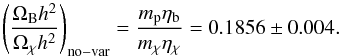 \begin{equation} \left( \frac{\ob h^2}{\ocdm h^2 } \right)_{\rm no-var} = \frac{m_{\rm p}\etab}{\mchi\etachi} = 0.1856 \pm 0.004 . \label{obomplanck} \end{equation}