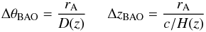 \begin{equation} \Delta \theta_{\rm BAO}=\frac{r_{\rm A}}{D(z)} \hspace*{5mm} \Delta z_{\rm BAO}=\frac{r_{\rm A}}{c/H(z)} \end{equation}