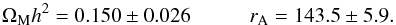 \begin{equation} \om h^2 = 0.150\pm0.026 \hspace*{10mm} r_{\rm A}=143.5\pm5.9 . \label{lowzrd} \end{equation}