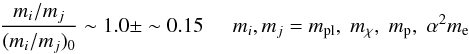 \begin{equation} \frac{m_i/m_j}{(m_i/m_j)_0} \sim 1.0\pm\sim0.15 \hspace*{5mm}m_i,m_j = m_{\rm pl},\;\mchi,\;m_{\rm p},\;\alpha^2m_{\rm e} \label{limitsummary} \end{equation}