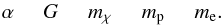 \begin{equation} \alpha \hspace*{5mm} G\hspace*{5mm} \mchi \hspace*{5mm} m_{\rm p} \hspace*{5mm} m_{\rm e} . \hspace*{5mm} \end{equation}