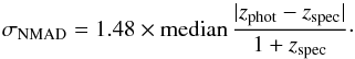 \begin{equation} \label{eq:sigmanmad} \sigma_{\mathrm{NMAD}} = 1.48\times\mathrm{median}\,\frac{|z_{\mathrm{phot}}-z_{\mathrm{spec}}|}{1+z_{\mathrm{spec}}}\cdot \end{equation}