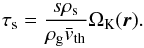 \begin{equation} \tau_\mathrm{s}=\frac{s\rho_\mathrm{s}}{\rho_\mathrm{g} \bar{v}_\mathrm{th}}\Omega_\mathrm{K}(\vec{r}) . \end{equation}