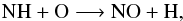 \begin{equation} {\rm NH + O \longrightarrow NO + H,} \end{equation}