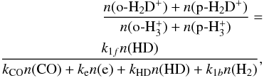 \appendix \setcounter{section}{1} \begin{eqnarray} \begin{split} &&\frac{\num{\ohhdp} + \num{\phhdp}}{\num{\ohhhp} + \num{\phhhp}} = \\ &&\quad\frac{k_{1f}\num{HD}}{k_{\rm CO}\num{CO}+k_{\rm e}\num{e}+k_{\rm HD}\num{HD}+k_{1b}n({\rm H_2})}, \label{eq:dh_steady} \end{split} \end{eqnarray}