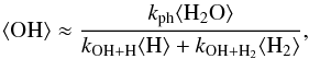 \appendix \setcounter{section}{4} \begin{eqnarray} \pop{OH} \approx \frac{k_{\rm ph}\pop{H_2O}}{k_{\rm OH+H}\pop{H} + k_{\rm OH+H_2}\pop{H_2}},\label{eq:pop_oh} \end{eqnarray}
