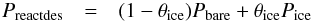 \begin{eqnarray} P_{\rm reactdes} &=& (1-\theta_{\rm ice})P_{\rm bare} + \theta_{\rm ice}P_{\rm ice} \end{eqnarray}