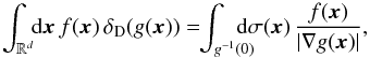 \begin{equation} \int_{\mathbb{R}^{d}} \!\! \mathrm{d} \bm{x} \, f (\bm{x}) \, \delta_{\rm D} (g (\bm{x})) = \!\! \int_{g^{-1} (0)} \!\!\!\!\!\! \mathrm{d} \sigma (\bm{x}) \, \frac{f(\bm{x})}{|\nabla g (\bm{x})|} , \label{composition_Dirac} \end{equation}