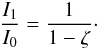 \begin{eqnarray} \label{eqt-zeta-inerties} {I_1\over I_0} = {1\over 1 - \zeta} \cdot \end{eqnarray}