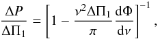 \begin{eqnarray} \label{eqt-jcd-34} {\DP \over \Tg} = \left[1 - {\nu^2 \Tg \over \pi} {\diff \Phi\over \diff\nu} \right]^{-1}, \end{eqnarray}
