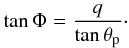 \begin{eqnarray} \label{eqt-jcd-phi} \tan\Phi = {q\over \tan \thetap}\cdot \end{eqnarray}
