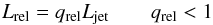 \begin{equation} L_{\rm{rel}} = q_{\rm{rel}} L_{\rm{jet}} \qquad q_{\rm{rel}} < 1 \end{equation}