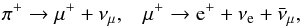 \begin{equation} \pi^+ \rightarrow \mu^+ + \nu_{\mu}, \hspace{3mm} \mu^+ \rightarrow \rm{e^+} + \nu_{\rm{e}} + \bar{\nu}_{\mu},\\ \end{equation}