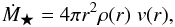 \begin{eqnarray} \dot{M}_{\bigstar} = 4\pi r^2 \rho(r)\; v(r), \end{eqnarray}