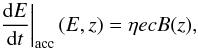 \begin{equation} \left.\frac{{\rm d}E}{{\rm d}t}\right|_{\rm{acc}} (E, z) = \eta e c B(z), \end{equation}