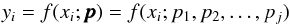 Mathematical equation: \appendix \setcounter{section}{1} \begin{equation} \label{AEQ:fitfun} y_i=f(x_i;\pmb{p})=f(x_i;p_1,p_2,\ldots,p_{j}) \end{equation}