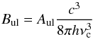 Mathematical equation: \begin{equation} \label{EQ:EinsteinB} B_\mathrm{ul} = A_\mathrm{ul}\frac{c^3}{8\pi h \nu_\mathrm{c}^3} \end{equation}