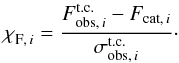 Mathematical equation: \begin{equation} \label{equ:diff} \chi^{}_{\textnormal{F},\,i}=\dfrac{F^{\mathrm{t.c.}}_{\mathrm{obs},\,i}-F_{\mathrm{cat},\,i}}{\sigma^{\mathrm{t.c.}}_{\mathrm{obs},\,i}}\cdot \end{equation}
