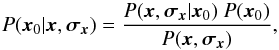 Mathematical equation: \begin{equation} P({\vec{x}_0} \vert {\vec{x}},{\vec{\sigma_x}}) = \frac{{P({\vec{x}},{\vec{\sigma_x}} \vert {\vec{x}_0})~P({\vec{x}_0})}}{P(\vec{x},\vec{\sigma_x})} , \end{equation}