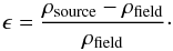 Mathematical equation: \begin{equation} \label{eq:delta} \epsilon = \dfrac{\rho_{\rm source} - \rho_{\rm field}}{\rho_{\rm field}}\cdot \end{equation}