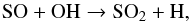 Mathematical equation: \begin{equation} \label{eq5} {\rm SO + OH \rightarrow SO_2 + H,} \end{equation}