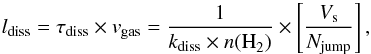 Mathematical equation: \begin{equation} \label{eq0} l_{\rm diss} = \tau_{\rm diss} \times v_{\rm gas} = {\frac{1}{{k}_{\rm diss}\times n{\rm(H}_2{\rm)} }} \times \left[{\frac{V_{\rm s}}{{N}_{\rm jump}}}\right], \end{equation}