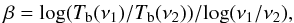 Mathematical equation: $$\beta = {\rm log}(T_{\rm b}(\nu_1)/T_{\rm b}(\nu_2))/{\rm log}(\nu_1/\nu_2),$$